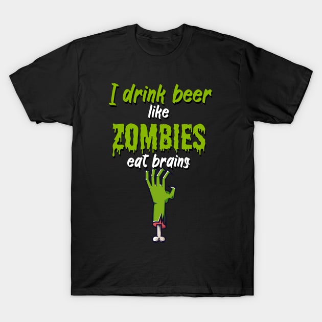 I drink beer like zombies eat brains T-Shirt by maxcode